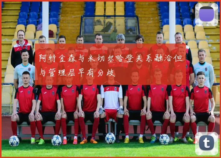 阿特金森与米切尔哈登关系融洽但与管理层早有分歧